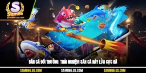 Bắn Cá Đổi Thưởng - Trải Nghiệm Săn Cá Nảy Lửa Cực Đã