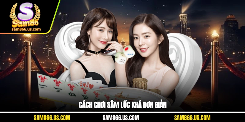 Cách chơi sâm lốc khá đơn giản