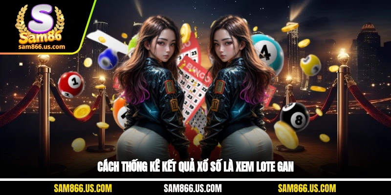 Cách thống kê kết quả xổ số là xem lote gan