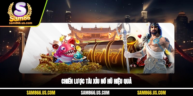 Chiến lược tài xỉu nổ hũ hiệu quả