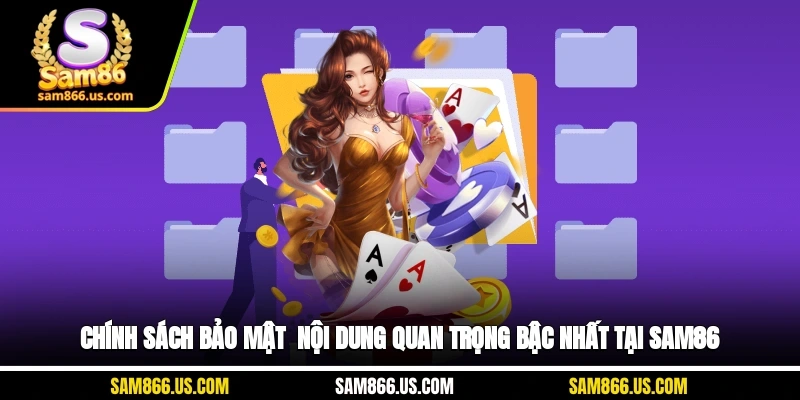 Chính Sách Bảo Mật - Nội Dung Quan Trọng Bậc Nhất Tại Sam86
