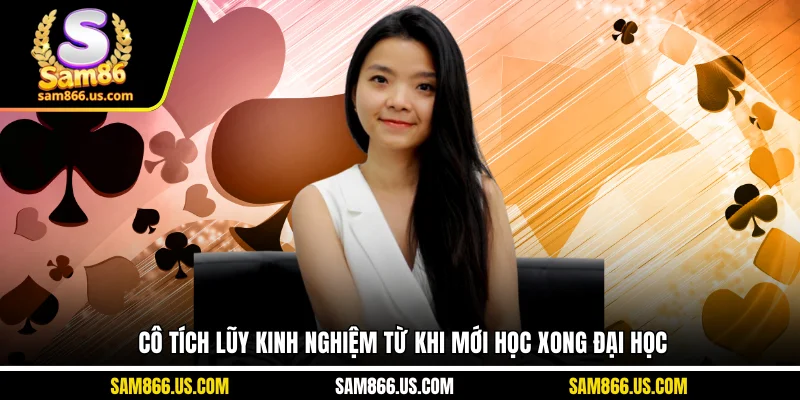 Cô tích lũy kinh nghiệm từ khi mới học xong đại học