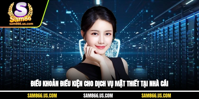 Điều khoản điều kiện cho dịch vụ mật thiết tại nhà cái
