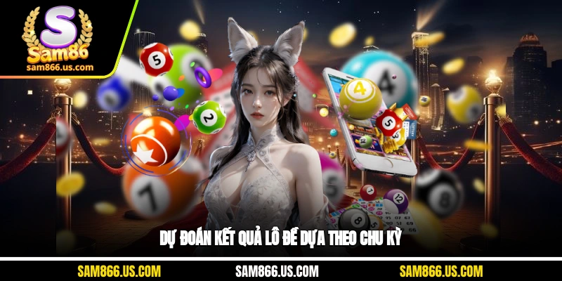 Dự đoán kết quả lô đề dựa theo chu kỳ