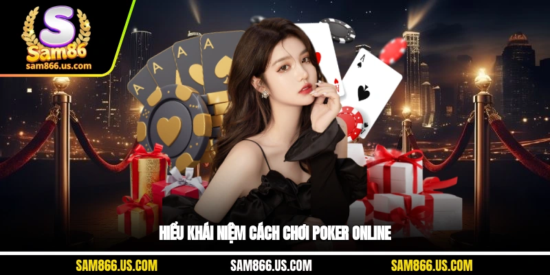 Hiểu khái niệm cách chơi poker online