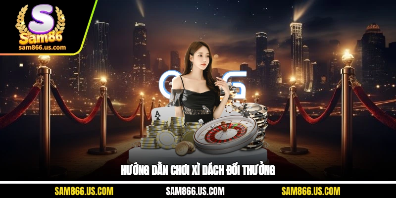 Hướng dẫn chơi Xì Dách đổi thưởng