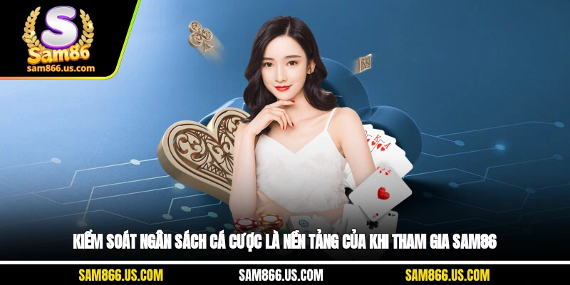 Kiểm soát ngân sách cá cược là nền tảng của khi tham gia Sam86