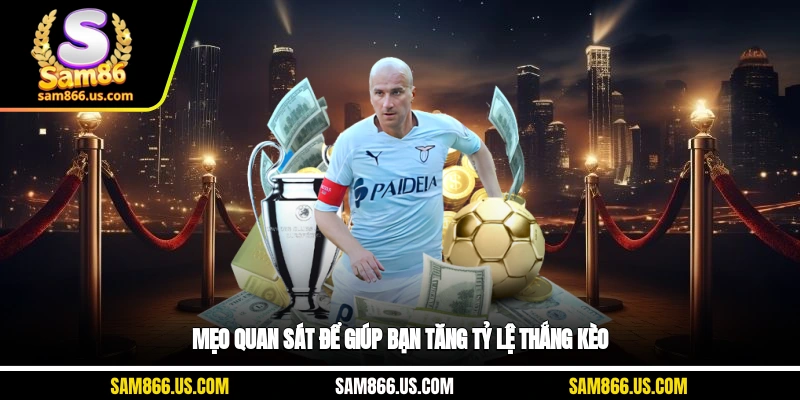 Mẹo quan sát để giúp bạn tăng tỷ lệ thắng kèo