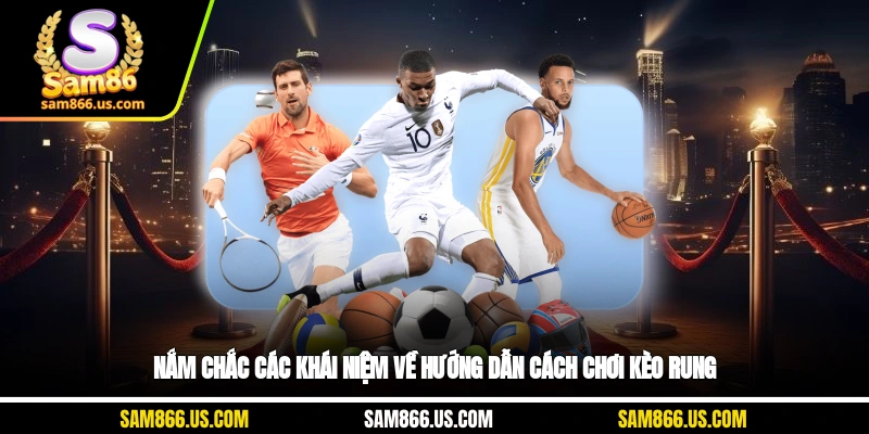 Nắm chắc các khái niệm về hướng dẫn cách chơi kèo rung