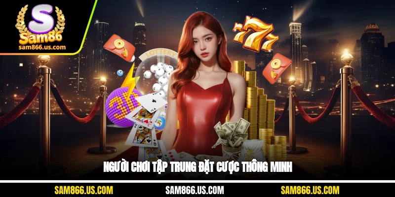 Người chơi tập trung đặt cược thông minh