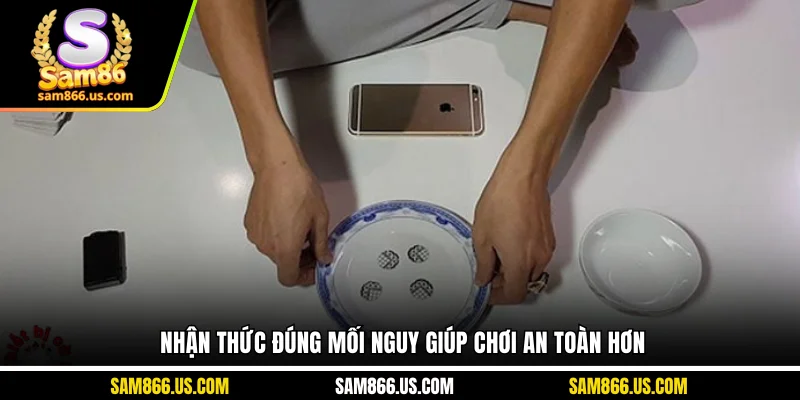 Nhận thức đúng mối nguy giúp chơi an toàn hơn