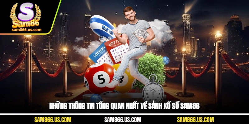Những thông tin tổng quan nhất về sảnh xổ số Sam86