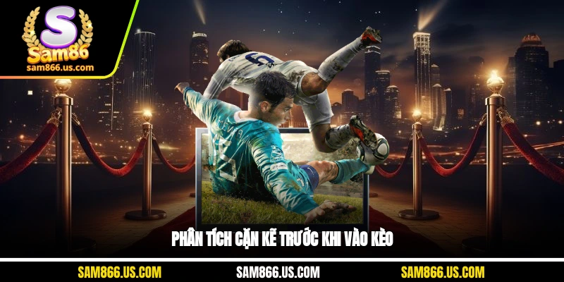 Phân tích cặn kẽ trước khi vào kèo