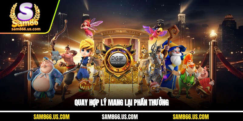 Quay hợp lý mang lại phần thưởng