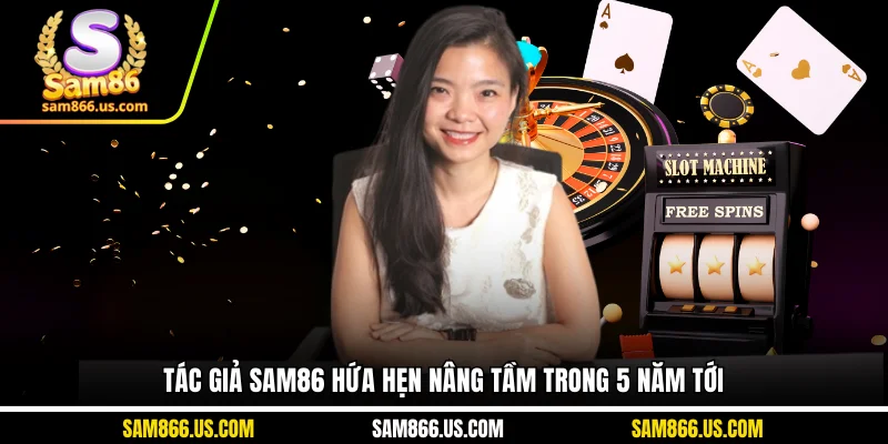 Tác giả Sam86 hứa hẹn nâng tầm trong 5 năm tới 