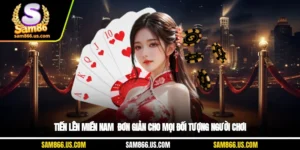 Tiến Lên Miền Nam - Đơn Giản Cho Mọi Đối Tượng Người Chơi