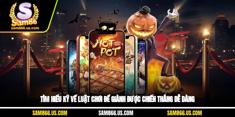 Tìm hiểu kỹ về luật chơi để giành được chiến thắng dễ dàng