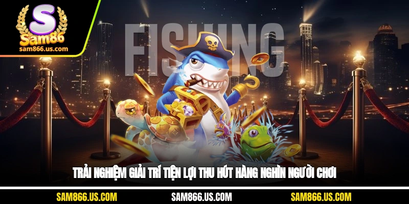 Trải nghiệm giải trí tiện lợi thu hút hàng nghìn người chơi