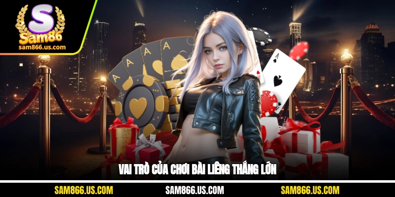 Vai trò của chơi bài liêng thắng lớn