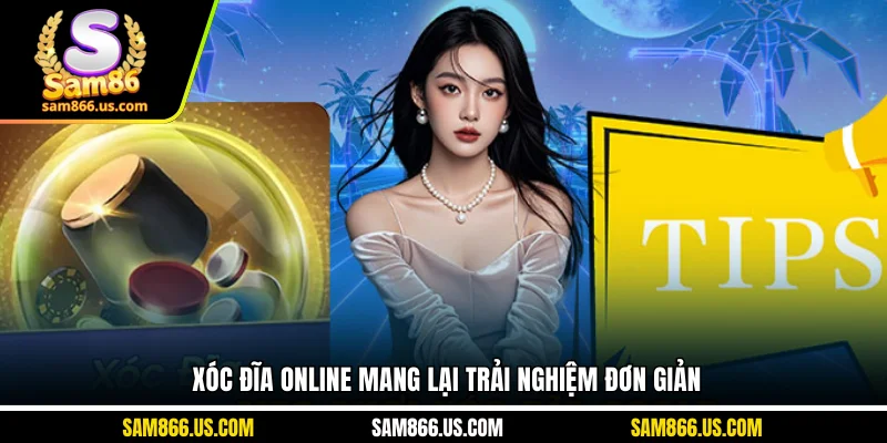 Xóc đĩa online mang lại trải nghiệm đơn giản